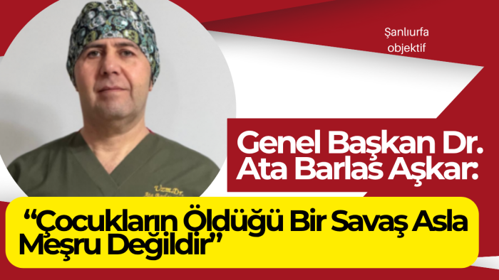 Genel Başkan Dr. Ata Barlas Aşkar: “Çocukların Öldüğü Bir Savaş Asla Meşru Değildir”
